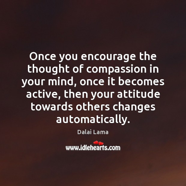 Once you encourage the thought of compassion in your mind, once it Dalai Lama Picture Quote