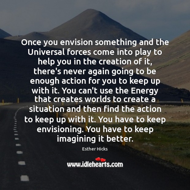 Once you envision something and the Universal forces come into play to Esther Hicks Picture Quote