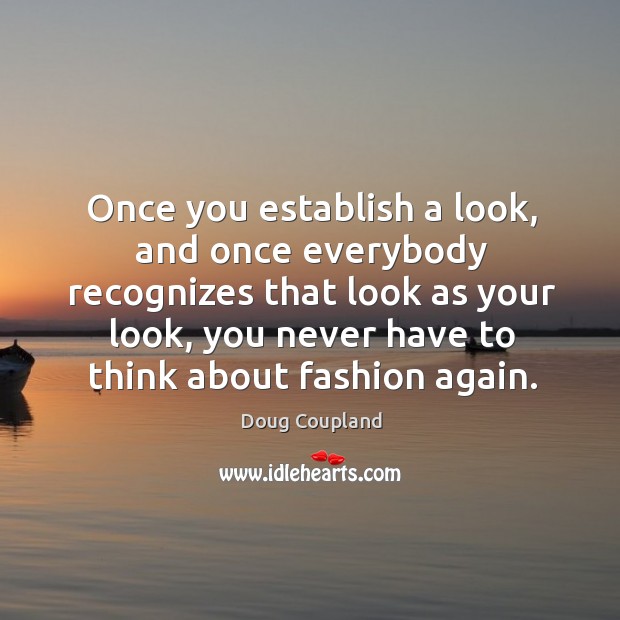 Once you establish a look, and once everybody recognizes that look as your look Doug Coupland Picture Quote