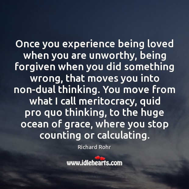 Once you experience being loved when you are unworthy, being forgiven when Richard Rohr Picture Quote