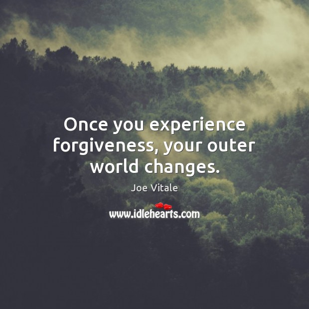 Once you experience forgiveness, your outer world changes. Joe Vitale Picture Quote