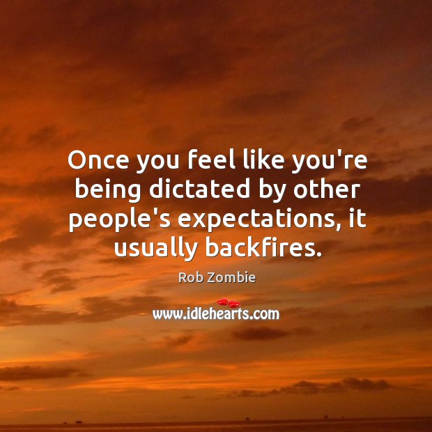 Once you feel like you’re being dictated by other people’s expectations, it Image