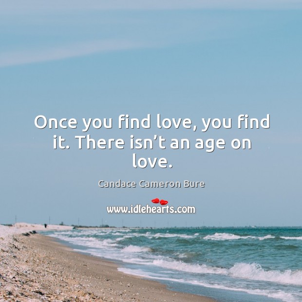 Once you find love, you find it. There isn’t an age on love. Image