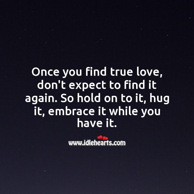 Once you find true love, hold on to it, hug it, embrace it. Expect Quotes Image