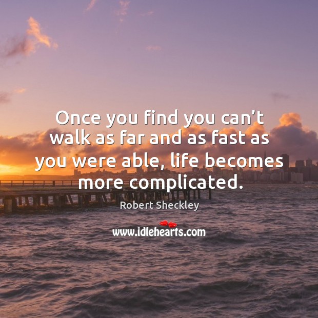 Once you find you can’t walk as far and as fast as you were able, life becomes more complicated. Image