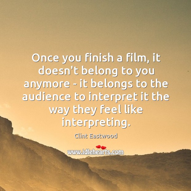Once you finish a film, it doesn’t belong to you anymore – Clint Eastwood Picture Quote