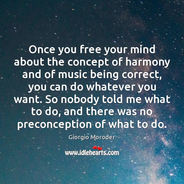 Once you free your mind about the concept of harmony and of Giorgio Moroder Picture Quote