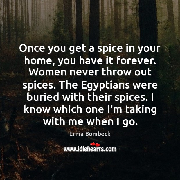 Once you get a spice in your home, you have it forever. Erma Bombeck Picture Quote