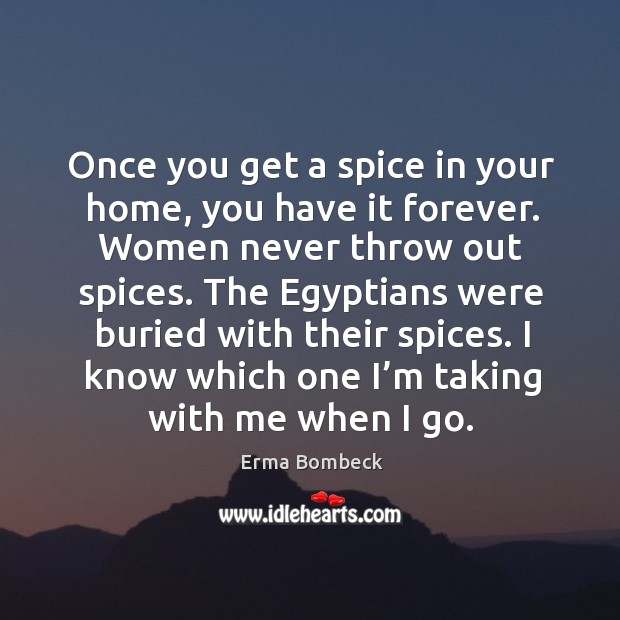 Once you get a spice in your home, you have it forever. Erma Bombeck Picture Quote