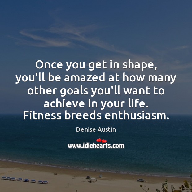 Once you get in shape, you’ll be amazed at how many other Fitness Quotes Image