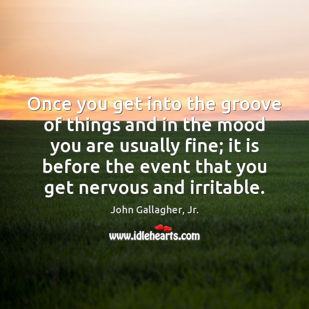 Once you get into the groove of things and in the mood John Gallagher, Jr. Picture Quote