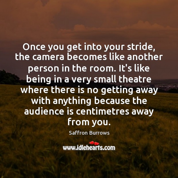 Once you get into your stride, the camera becomes like another person Saffron Burrows Picture Quote