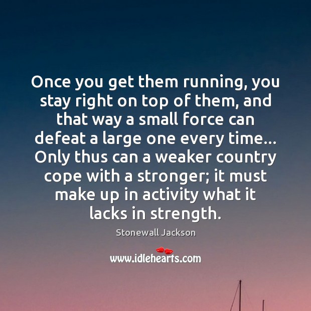 Once you get them running, you stay right on top of them, Stonewall Jackson Picture Quote
