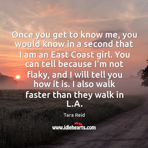 Once you get to know me, you would know in a second that I am an east coast girl. Tara Reid Picture Quote