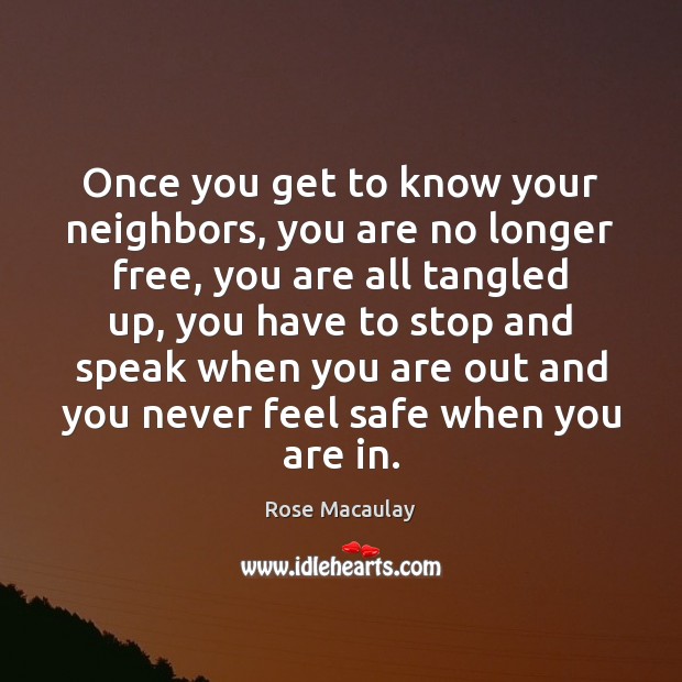 Once you get to know your neighbors, you are no longer free, Rose Macaulay Picture Quote