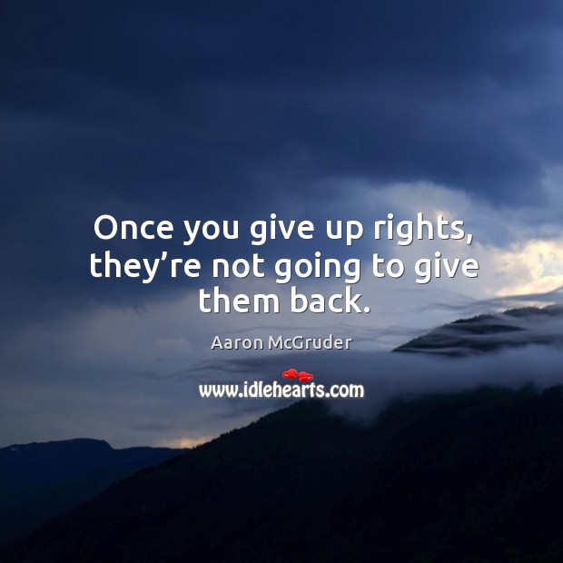 Once you give up rights, they’re not going to give them back. Aaron McGruder Picture Quote
