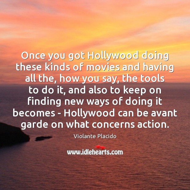 Once you got Hollywood doing these kinds of movies and having all Violante Placido Picture Quote