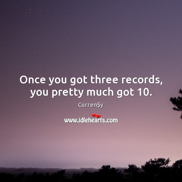 Once you got three records, you pretty much got 10. Image