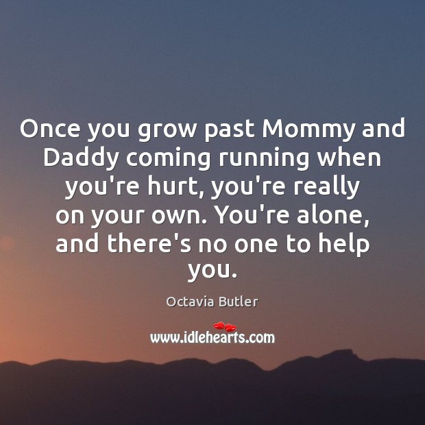 Once you grow past Mommy and Daddy coming running when you’re hurt, Octavia Butler Picture Quote