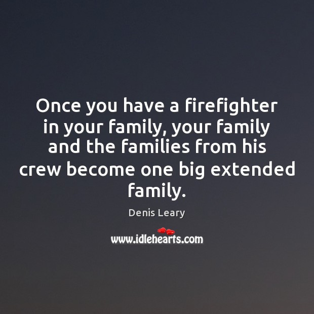 Once you have a firefighter in your family, your family and the Denis Leary Picture Quote