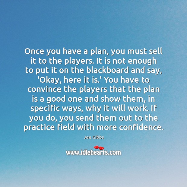 Once you have a plan, you must sell it to the players. Joe Gibbs Picture Quote