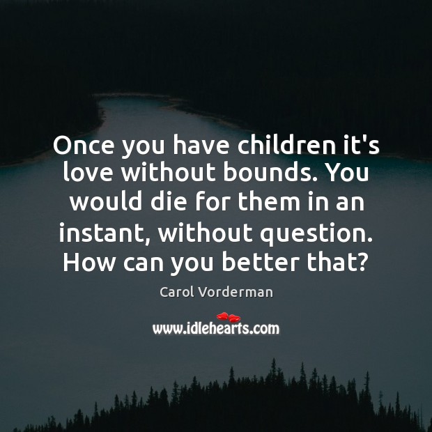 Once you have children it’s love without bounds. You would die for Carol Vorderman Picture Quote