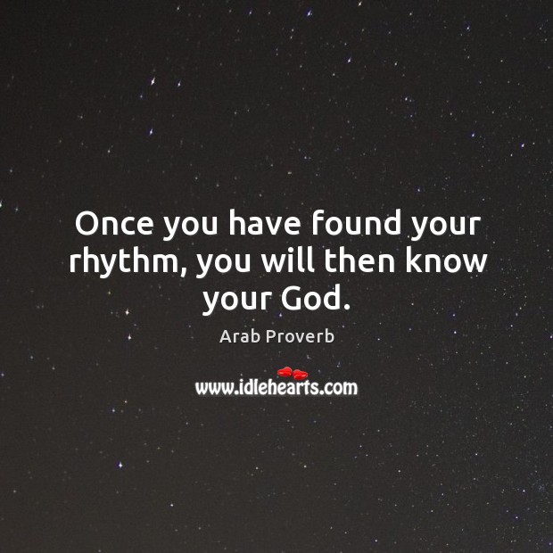 Once you have found your rhythm, you will then know your God. Arab Proverbs Image