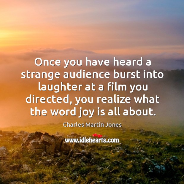 Once you have heard a strange audience burst into laughter at a film you directed Charles Martin Jones Picture Quote
