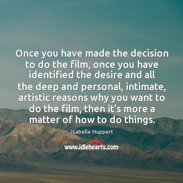 Once you have made the decision to do the film, once you have identified the desire and all Image