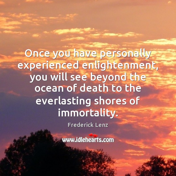 Once you have personally experienced enlightenment, you will see beyond the ocean Frederick Lenz Picture Quote