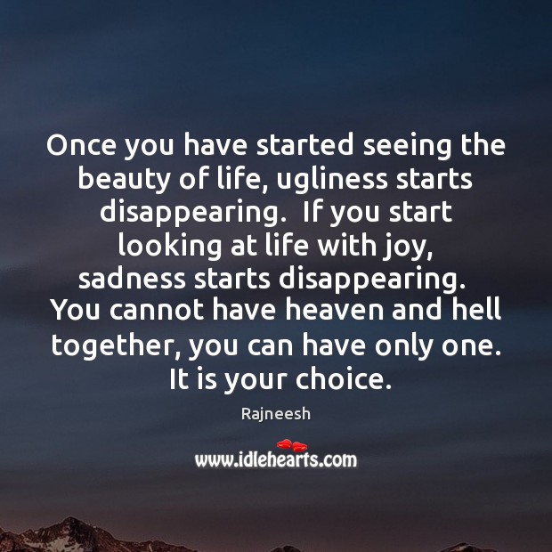 Once you have started seeing the beauty of life, ugliness starts disappearing. Image