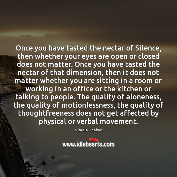 Once you have tasted the nectar of Silence, then whether your eyes Vimala Thakar Picture Quote