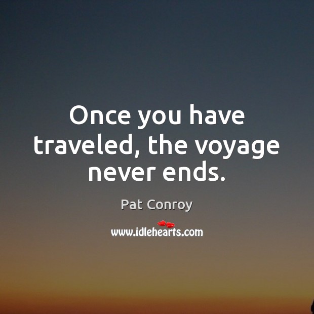 Once you have traveled, the voyage never ends. Image