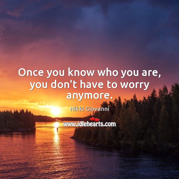 Once you know who you are, you don’t have to worry anymore. Nikki Giovanni Picture Quote