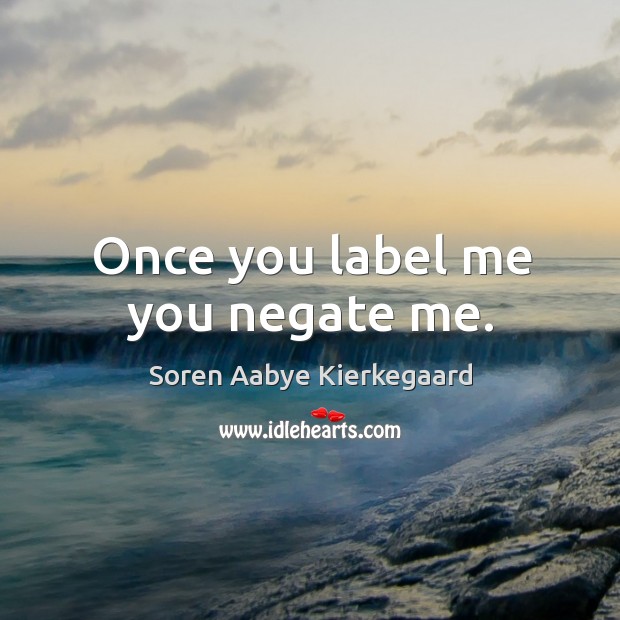 Once you label me you negate me. Image