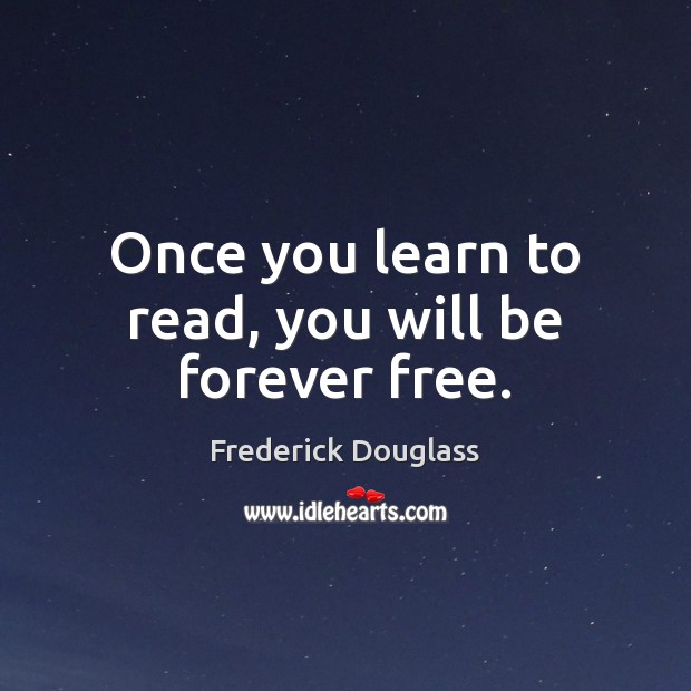 Once you learn to read, you will be forever free. Frederick Douglass Picture Quote