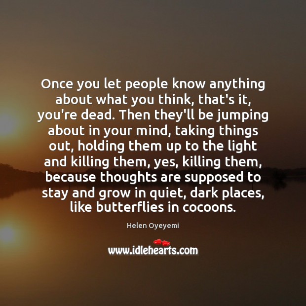 Once you let people know anything about what you think, that’s it, Helen Oyeyemi Picture Quote