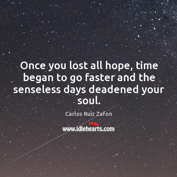 Once you lost all hope, time began to go faster and the senseless days deadened your soul. Image