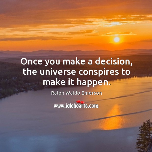 Once you make a decision, the universe conspires to make it happen. Ralph Waldo Emerson Picture Quote