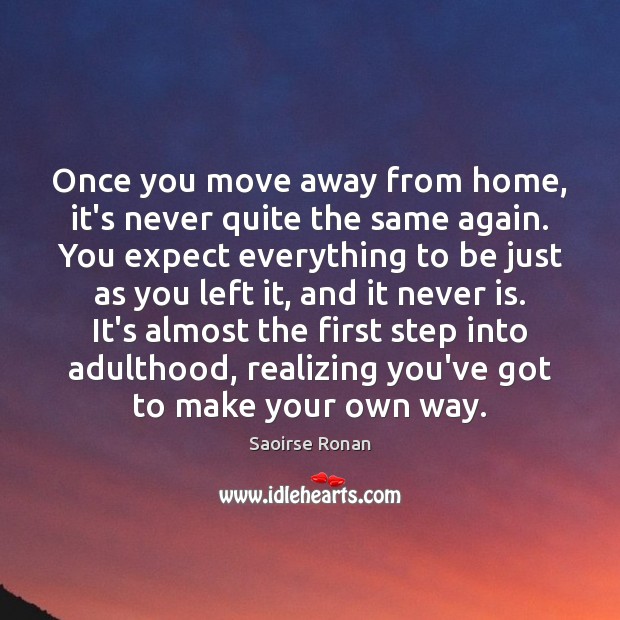 Once you move away from home, it’s never quite the same again. Saoirse Ronan Picture Quote