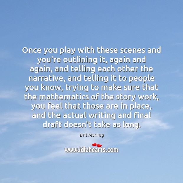 Once you play with these scenes and you’re outlining it, again and Brit Marling Picture Quote