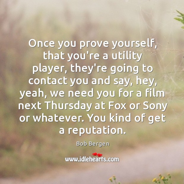 Once you prove yourself, that you’re a utility player, they’re going to Bob Bergen Picture Quote