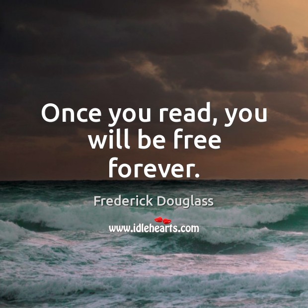 Once you read, you will be free forever. Frederick Douglass Picture Quote