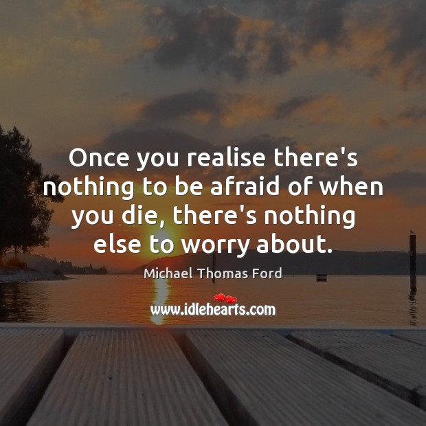 Once you realise there’s nothing to be afraid of when you die, Image
