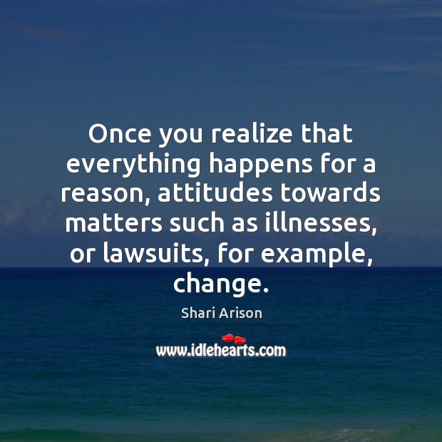Once you realize that everything happens for a reason, attitudes towards matters Shari Arison Picture Quote