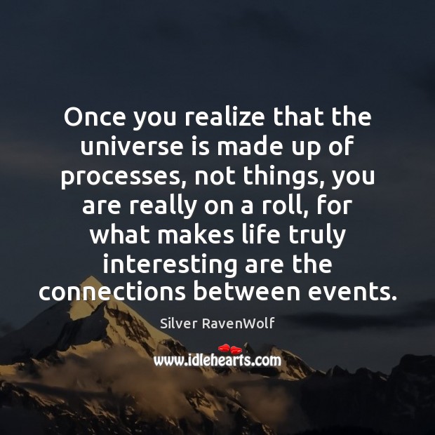 Once you realize that the universe is made up of processes, not Silver RavenWolf Picture Quote