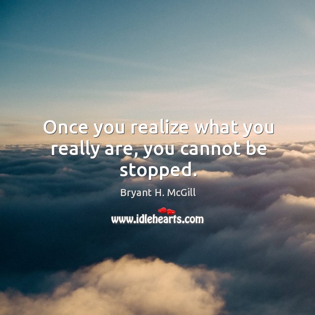 Once you realize what you really are, you cannot be stopped. Image