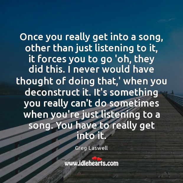 Once you really get into a song, other than just listening to Greg Laswell Picture Quote