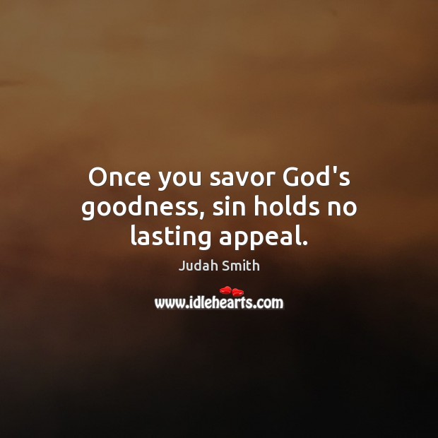 Once you savor God’s goodness, sin holds no lasting appeal. Judah Smith Picture Quote