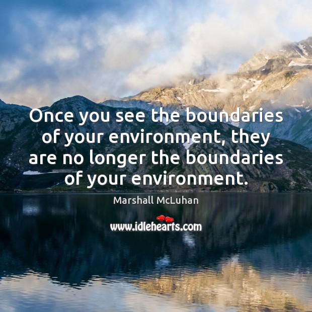 Once you see the boundaries of your environment, they are no longer Marshall McLuhan Picture Quote